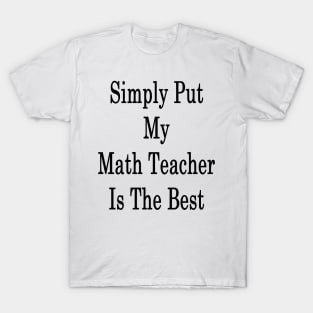 Simply Put My Math Teacher Is The Best T-Shirt